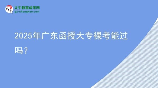 2025年廣東函授大專裸考能過嗎？圖片