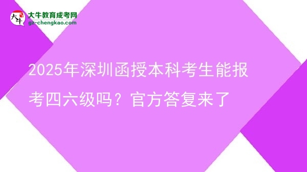 2025年深圳函授本科考生能報考四六級嗎？官方答復來了圖片