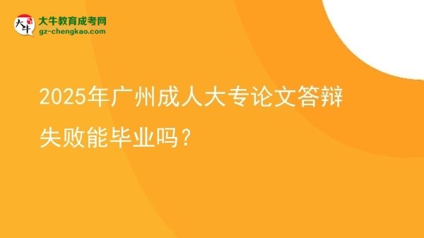 2025年廣州成人大專論文答辯失敗能畢業(yè)嗎？圖片
