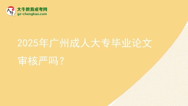 2025年廣州成人大專畢業(yè)論文審核嚴(yán)嗎？圖片