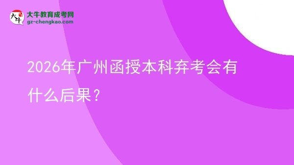 2026年廣州函授本科棄考會有什么后果？圖片