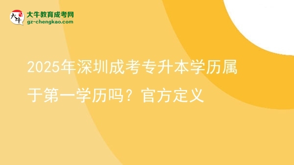 2025年深圳成考專升本學(xué)歷屬于第一學(xué)歷嗎？官方定義圖片