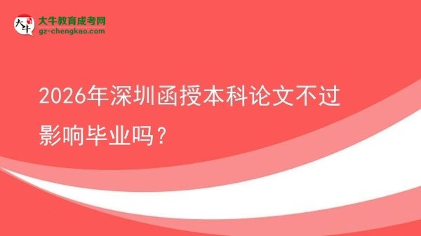 2026年深圳函授本科論文不過影響畢業(yè)嗎？