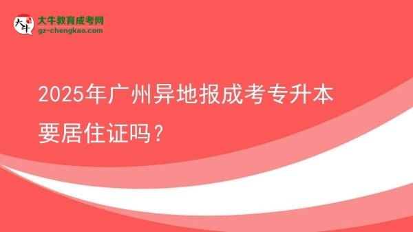 2025年廣州異地報(bào)成考專升本要居住證嗎？圖片