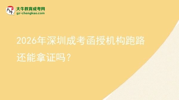 2026年深圳成考函授機(jī)構(gòu)跑路還能拿證嗎？圖片