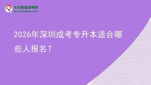 2026年深圳成考專升本適合哪些人報名？圖片