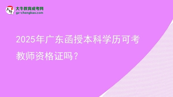 2025年廣東函授本科學(xué)歷可考教師資格證嗎？圖片