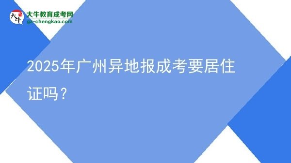 2025年廣州異地報(bào)成考要居住證嗎？圖片