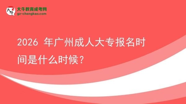 2026 年廣州成人大專報名時間是什么時候？圖片