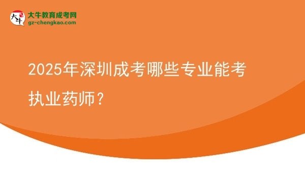 2025年深圳成考哪些專業(yè)能考執(zhí)業(yè)藥師？圖片