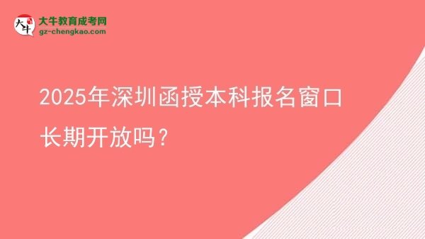 2025年深圳函授本科報(bào)名窗口長期開放嗎？圖片