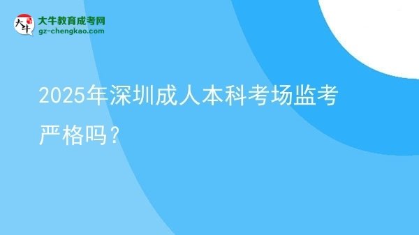 2025年深圳成人本科考場(chǎng)監(jiān)考嚴(yán)格嗎？圖片