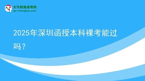 2025年深圳函授本科裸考能過嗎？圖片