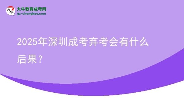2025年深圳成考棄考會有什么后果？