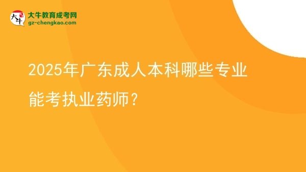 2025年廣東成人本科哪些專業(yè)能考執(zhí)業(yè)藥師？圖片