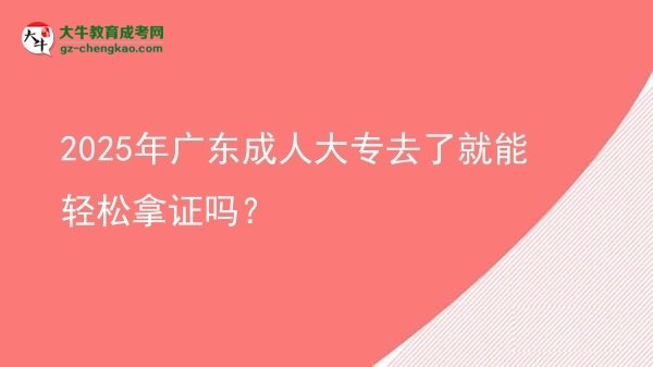 2025年廣東成人大專去了就能輕松拿證嗎？圖片