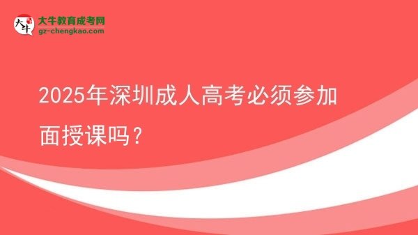 2025年深圳成人高考必須參加面授課嗎？圖片