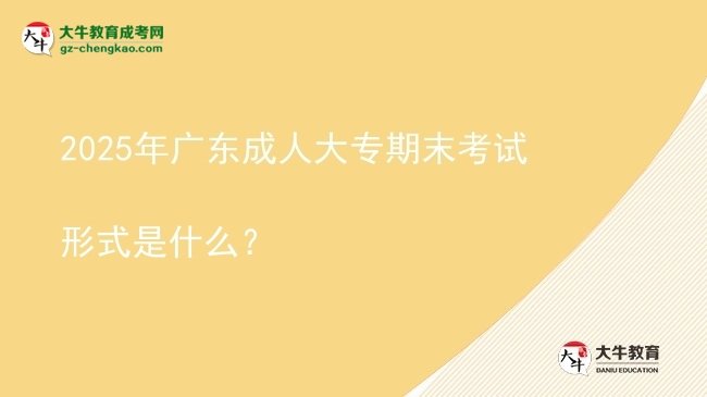2025年廣東成人大專期末考試形式是什么？圖片