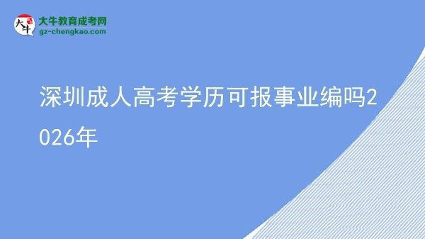 深圳成人高考學(xué)歷可報(bào)事業(yè)編嗎2026年圖片