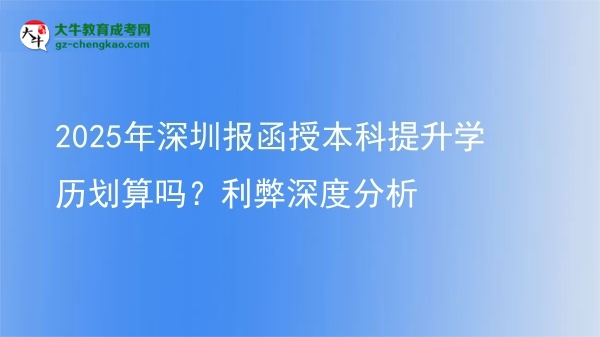 2025年深圳報(bào)函授本科提升學(xué)歷劃算嗎？利弊深度分析圖片