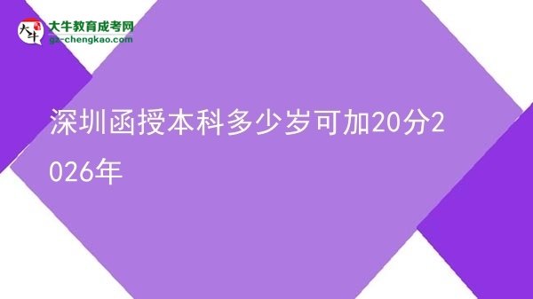 【圖文】深圳函授本科多少歲可加20分2026年