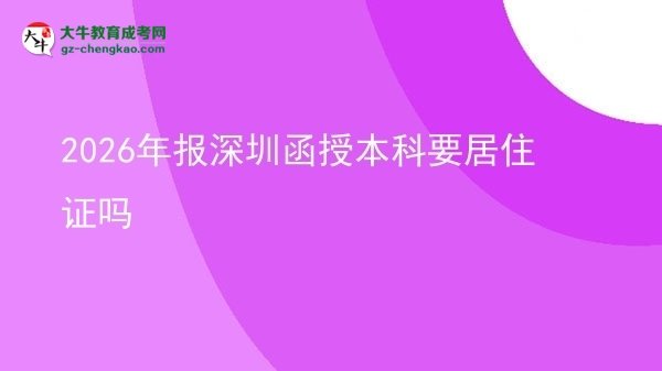 【圖文】2026年報(bào)深圳函授本科要居住證嗎