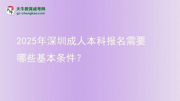 2025年深圳成人本科報(bào)名需要哪些基本條件？圖片