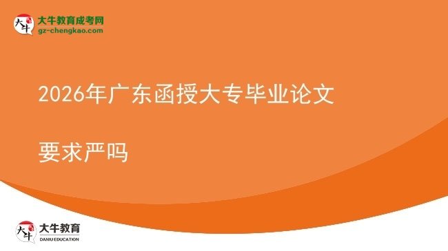 2026年廣東函授大專(zhuān)畢業(yè)論文要求嚴(yán)嗎圖片