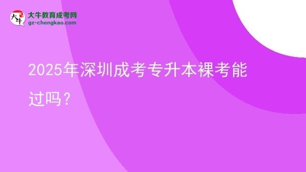 2025年深圳成考專升本裸考能過(guò)嗎？圖片