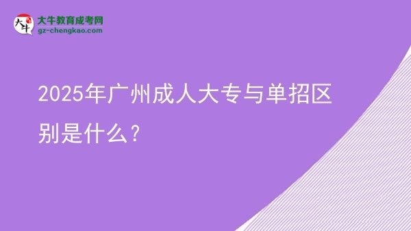 2025年廣州成人大專與單招區(qū)別是什么？圖片