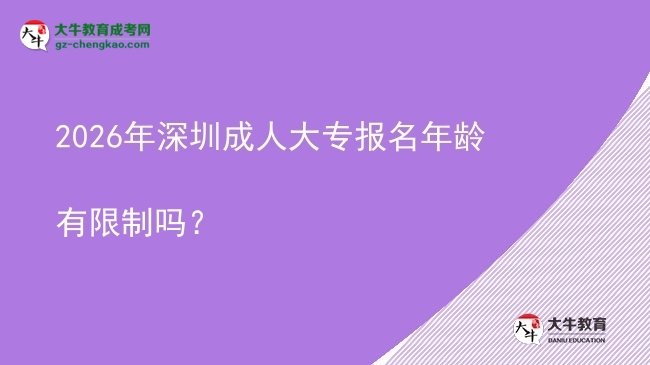 2026年深圳成人大專報名年齡有限制嗎？圖片
