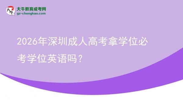 2026年深圳成人高考拿學(xué)位必考學(xué)位英語(yǔ)嗎？圖片