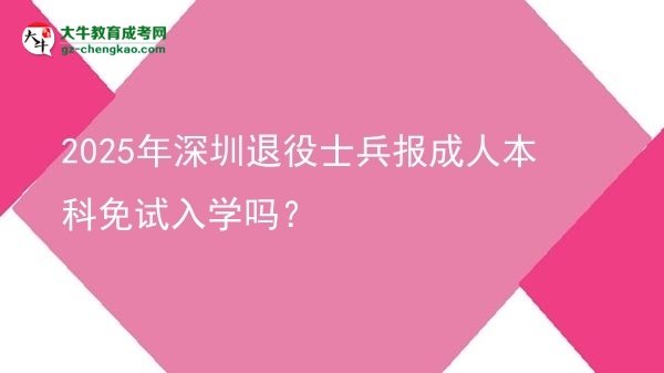 2025年深圳退役士兵報(bào)成人本科免試入學(xué)嗎？圖片