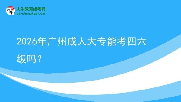 2026年廣州成人大專能考四六級嗎？圖片