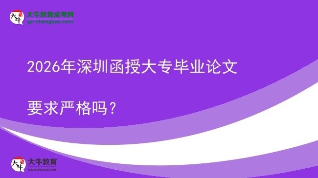2026年深圳函授大專畢業(yè)論文要求嚴(yán)格嗎？圖片