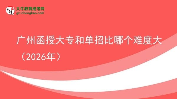 廣州函授大專(zhuān)和單招比哪個(gè)難度大（2026年）圖片