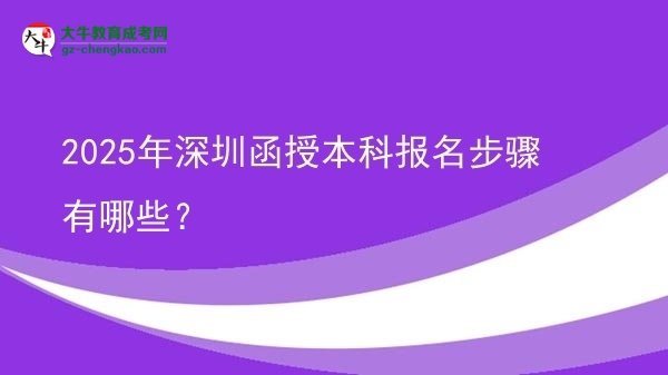 【答疑】2025年深圳函授本科報(bào)名步驟有哪些？