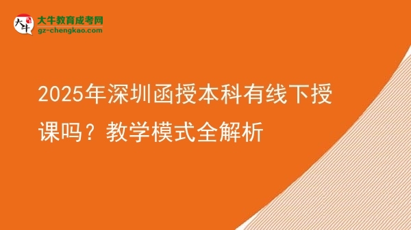2025年深圳函授本科有線下授課嗎？教學(xué)模式全解析圖片