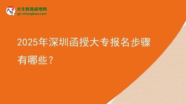 2025年深圳函授大專報(bào)名步驟有哪些？圖片