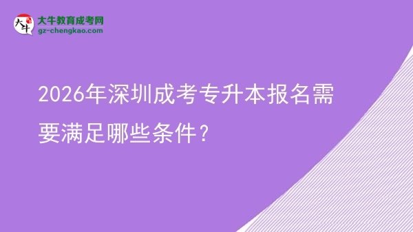 2026年深圳成考專升本報名需要滿足哪些條件？圖片