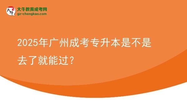 2025年廣州成考專升本是不是去了就能過？圖片