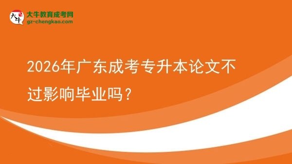 2026年廣東成考專升本論文不過影響畢業(yè)嗎？