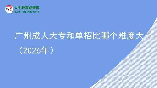 廣州成人大專和單招比哪個難度大（2026年）圖片