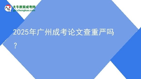 2025年廣州成考論文查重嚴(yán)嗎？圖片