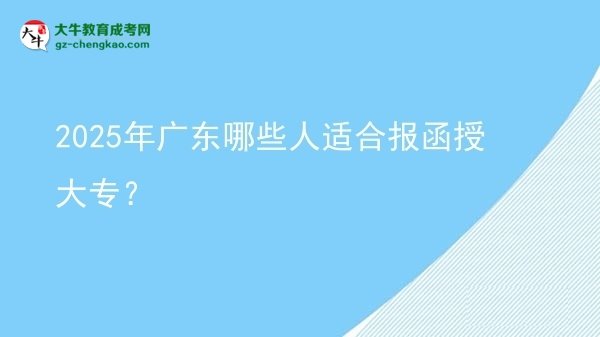 2025年廣東哪些人適合報(bào)函授大專？圖片