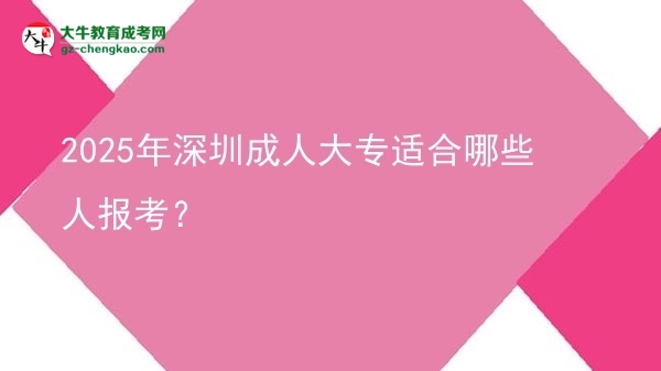 2025年深圳成人大專適合哪些人報考？圖片