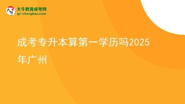 成考專升本算第一學歷嗎2025年廣州圖片