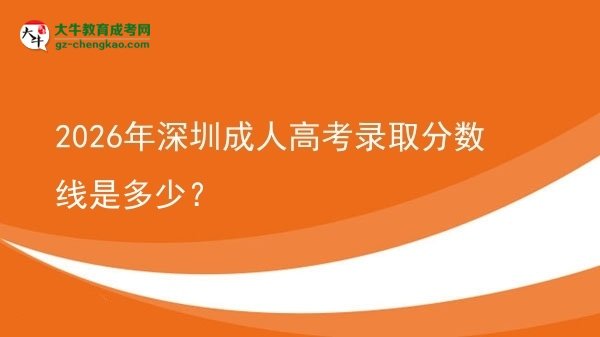 2026年深圳成人高考錄取分數(shù)線是多少？圖片