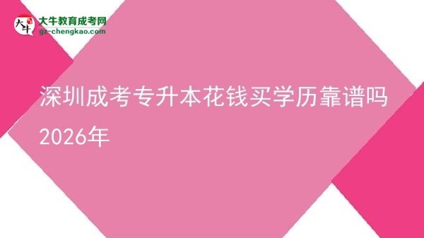 深圳成考專升本花錢買學(xué)歷靠譜嗎2026年圖片