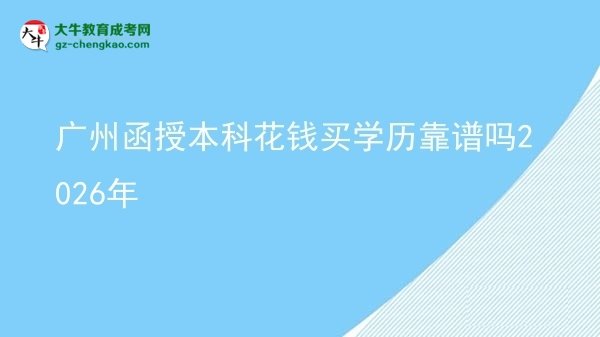 廣州函授本科花錢買學(xué)歷靠譜嗎2026年圖片